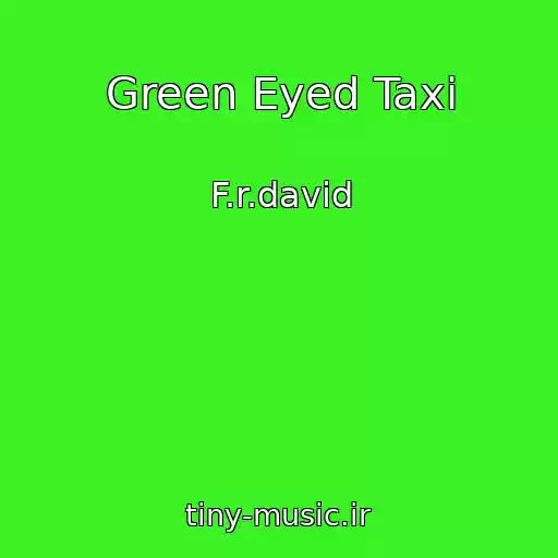 کاور آهنگ Green Eyed Taxi از F.r.david
