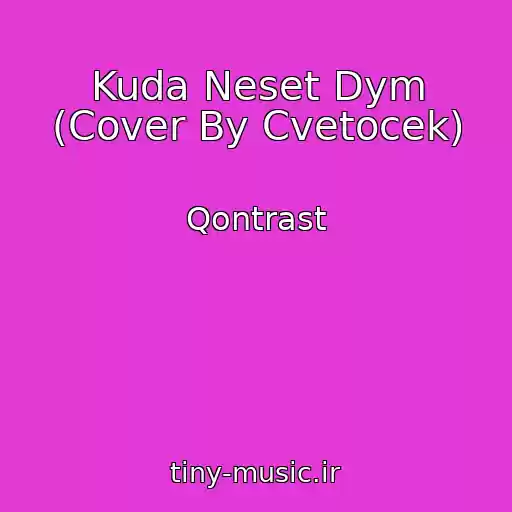 کاور آهنگ Kuda Neset Dym (Cover By Cvetocek) از Qontrast