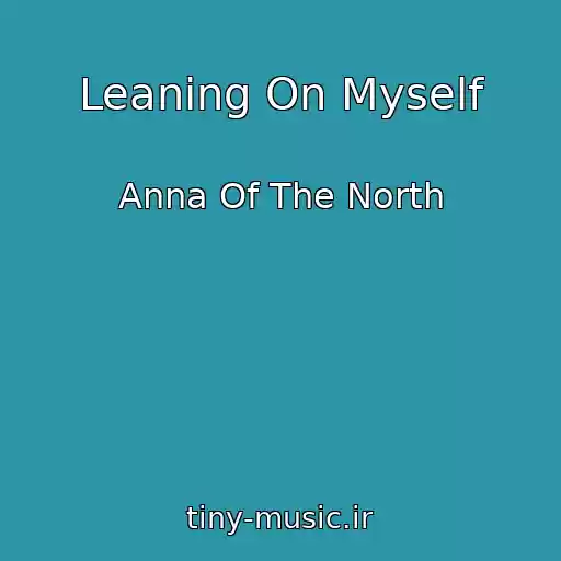 کاور آهنگ Leaning On Myself از Anna Of The North