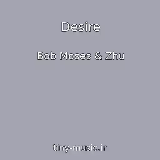 کاور آهنگ Desire از Bob Moses & Zhu