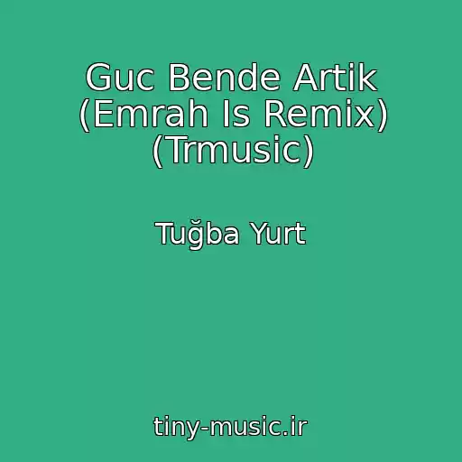 کاور آهنگ Guc Bende Artik (Emrah Is Remix) (Trmusic) از Tuğba Yurt