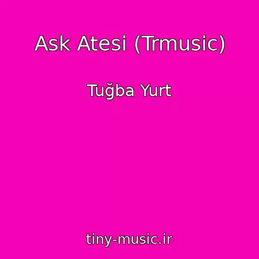 کاور آهنگ Ask Atesi (Trmusic) از Tuğba Yurt