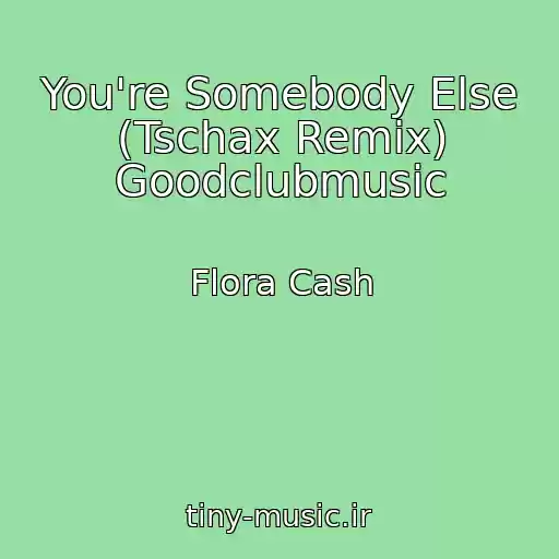 کاور آهنگ You're Somebody Else (Tschax Remix) Goodclubmusic از Flora Cash