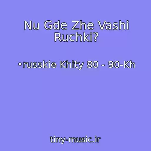 کاور آهنگ Nu Gde Zhe Vashi Ruchki? از •russkie Khity 80 - 90-Kh