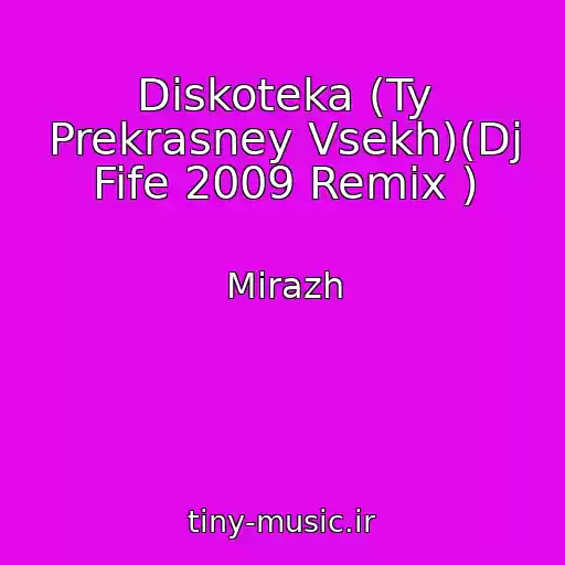 کاور آهنگ Diskoteka (Ty Prekrasney Vsekh)(Dj Fife 2009 Remix ) از Mirazh