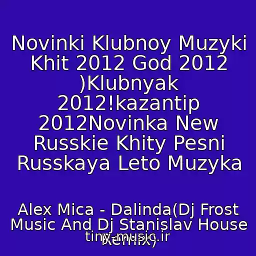 کاور آهنگ Novinki Klubnoy Muzyki Khit 2012 God 2012 )Klubnyak 2012!kazantip 2012Novinka New Russkie Khity Pesni Russkaya Leto Muzyka از Alex Mica - Dalinda(Dj Frost Music And Dj Stanislav House Remix)