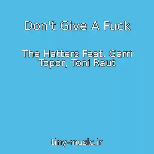 کاور آهنگ Don't Give A Fuck از The Hatters Feat. Garri Topor, Toni Raut