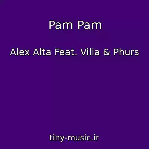 کاور آهنگ Pam Pam از Alex Alta Feat. Vilia & Phurs
