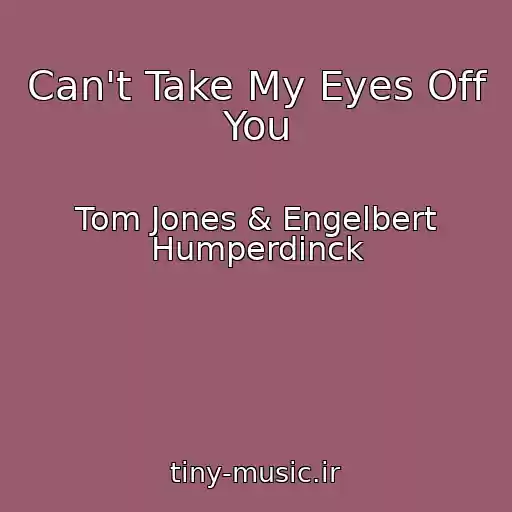 کاور آهنگ Can't Take My Eyes Off You از Tom Jones & Engelbert Humperdinck