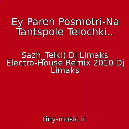 کاور آهنگ Ey Paren Posmotri-Na Tantspole Telochki.. از Sazh_Telki( Dj Limaks Electro-House Remix 2010 Dj Limaks