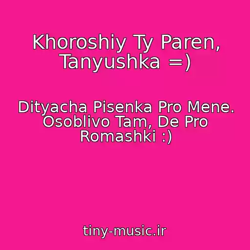 کاور آهنگ Khoroshiy Ty Paren, Tanyushka =) از Dityacha Pіsenka Pro Mene. Osoblivo Tam, De Pro Romashki :)