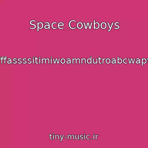 کاور آهنگ Space Cowboys از Xavlegbmaofffassssitimiwoamndutroabcwapwaeiippohfffx