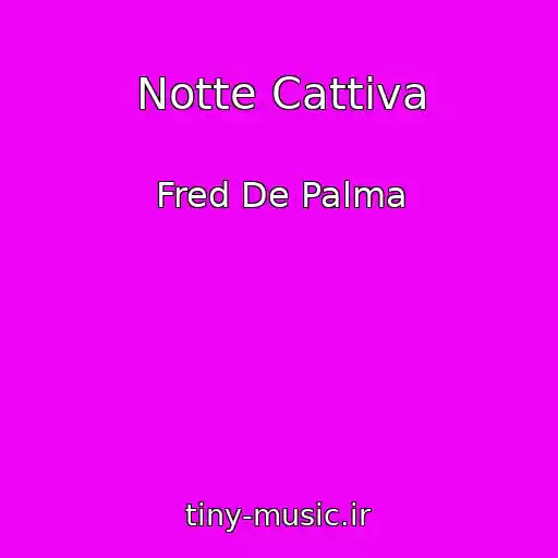 کاور آهنگ Notte Cattiva از Fred De Palma
