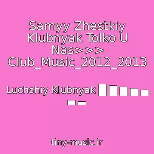 کاور آهنگ Samyy Zhestkiy Klubnyak Tolko U Nas>>> Club_Music_2012_2013 از Luchshiy Klubnyak █ ▇ ▆ ▅ ▄ ▃ ▂