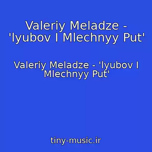 کاور آهنگ Valeriy Meladze - 'lyubov I Mlechnyy Put' از Valeriy Meladze - 'lyubov I Mlechnyy Put'
