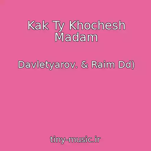 کاور آهنگ Kak Ty Khochesh Madam از Davletyarov. & Raim Dd)