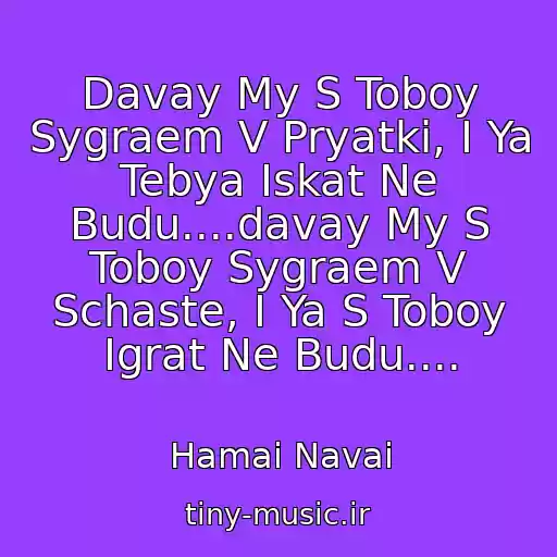 کاور آهنگ Davay My S Toboy Sygraem V Pryatki, I Ya Tebya Iskat Ne Budu....davay My S Toboy Sygraem V Schaste, I Ya S Toboy Igrat Ne Budu.... از Hamai Navai