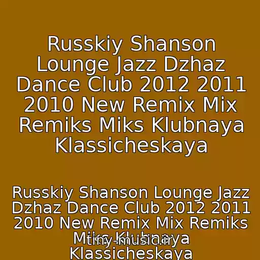 کاور آهنگ Russkiy Shanson Lounge Jazz Dzhaz Dance Club 2012 2011 2010 New Remix Mix Remiks Miks Klubnaya Klassicheskaya از Russkiy Shanson Lounge Jazz Dzhaz Dance Club 2012 2011 2010 New Remix Mix Remiks Miks Klubnaya Klassicheskaya