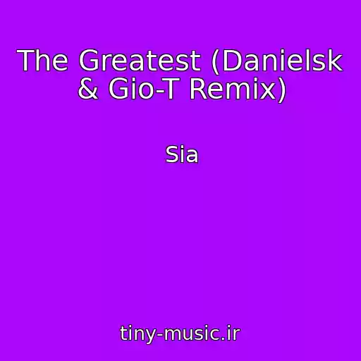 کاور آهنگ The Greatest (Danielsk & Gio-T Remix) از Sia
