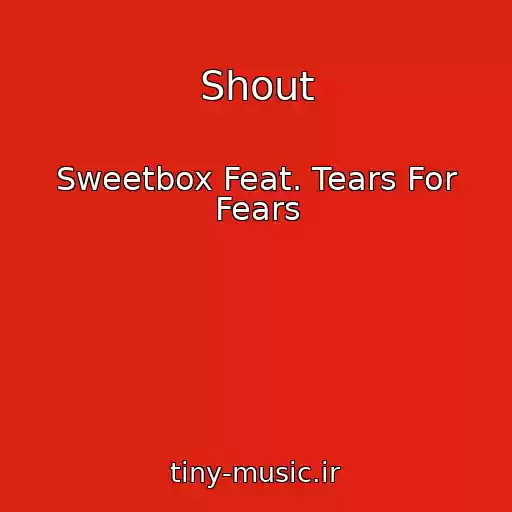 کاور آهنگ Shout از Sweetbox Feat. Tears For Fears