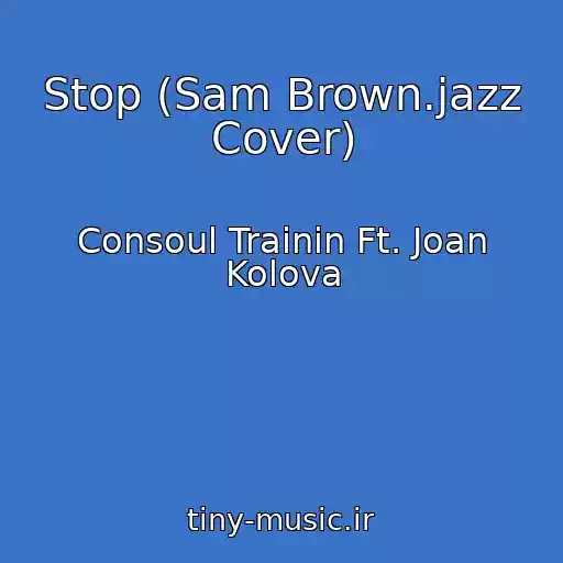 کاور آهنگ Stop (Sam Brown.jazz Cover) از Consoul Trainin Ft. Joan Kolova