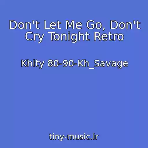 کاور آهنگ Don't Let Me Go, Don't Cry Tonight Retro از Khity 80-90-Kh_Savage