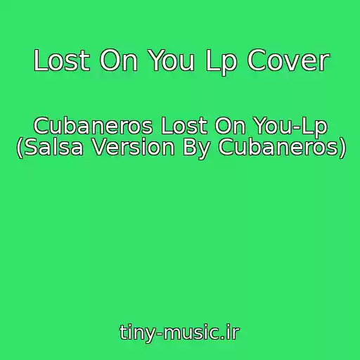 کاور آهنگ Lost On You Lp Cover از Cubaneros Lost On You-Lp (Salsa Version By Cubaneros)