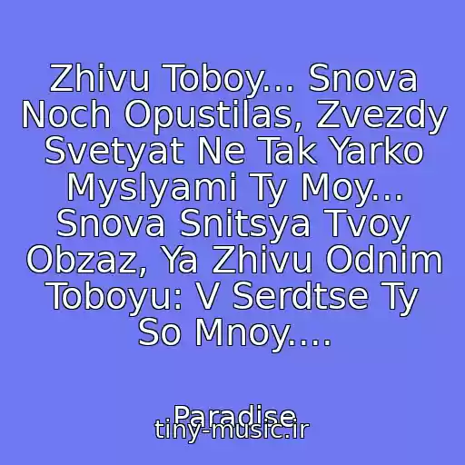 کاور آهنگ Zhivu Toboy... Snova Noch Opustilas, Zvezdy Svetyat Ne Tak Yarko Myslyami Ty Moy... Snova Snitsya Tvoy Obzaz, Ya Zhivu Odnim Toboyu: V Serdtse Ty So Mnoy.... از Paradise