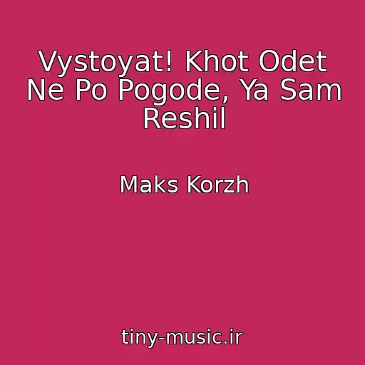 کاور آهنگ Vystoyat! Khot Odet Ne Po Pogode, Ya Sam Reshil از Maks Korzh