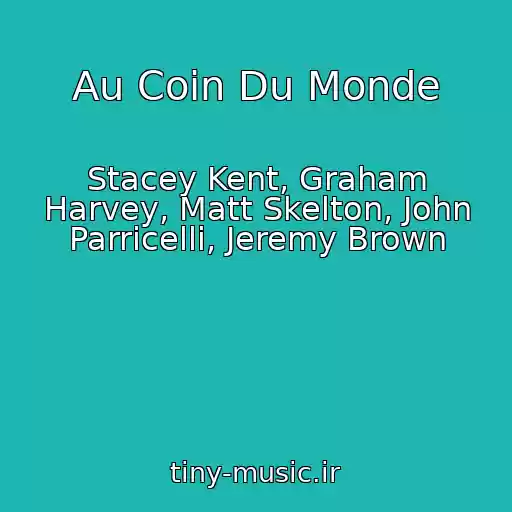کاور آهنگ Au Coin Du Monde از Stacey Kent, Graham Harvey, Matt Skelton, John Parricelli, Jeremy Brown