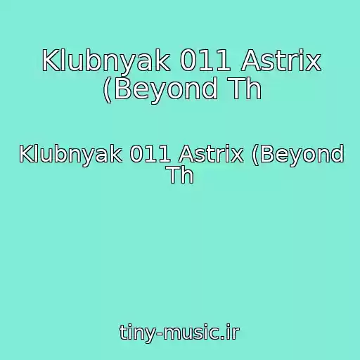 کاور آهنگ Klubnyak 011 Astrix (Beyond Th از Klubnyak 011 Astrix (Beyond Th