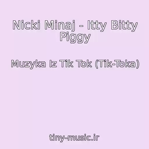 کاور آهنگ Nicki Minaj - Itty Bitty Piggy از Muzyka Iz Tik Tok (Tik-Toka)