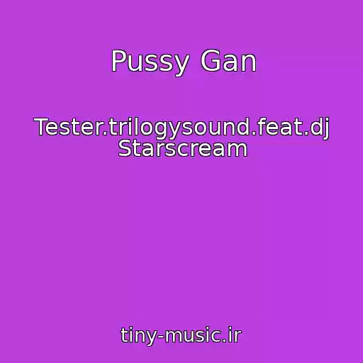 کاور آهنگ Pussy Gan از Tester.trilogysound.feat.dj Starscream