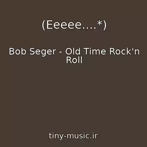 کاور آهنگ (Eeeee....*) از Bob Seger - Old Time Rock'n Roll