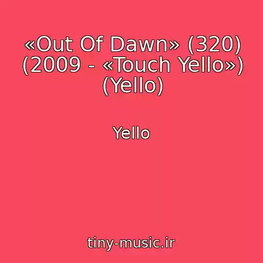 کاور آهنگ «Out Of Dawn» (320) (2009 - «Touch Yello») (Yello) از Yello