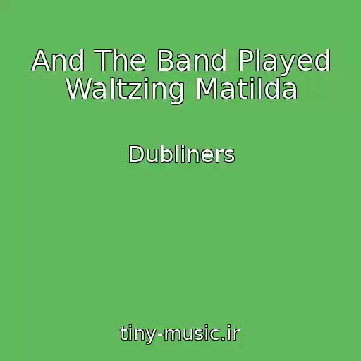 کاور آهنگ And The Band Played Waltzing Matilda از Dubliners