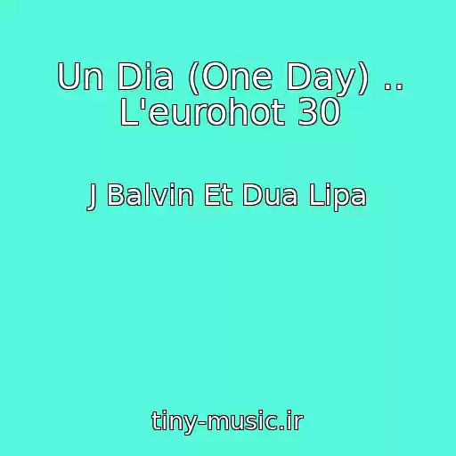 کاور آهنگ Un Dia (One Day) .. L'eurohot 30 از J Balvin Et Dua Lipa