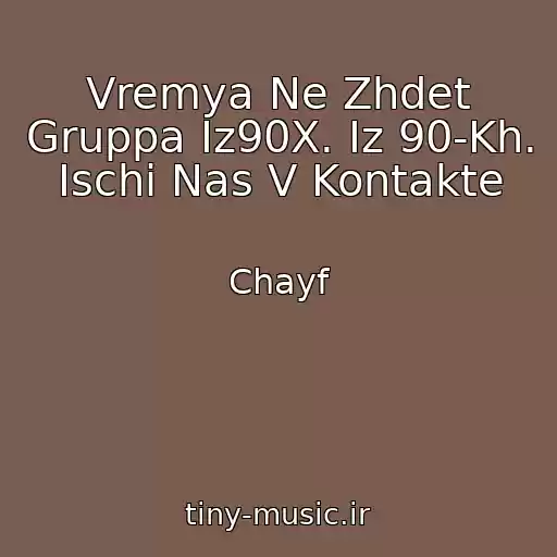 کاور آهنگ Vremya Ne Zhdet Gruppa Iz90X. Iz 90-Kh. Ischi Nas V Kontakte از Chayf