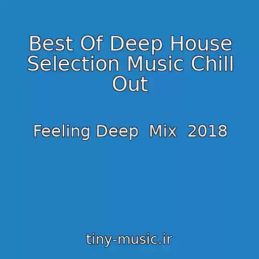 کاور آهنگ Best Of Deep House Selection Music Chill Out از Feeling Deep  Mix  2018