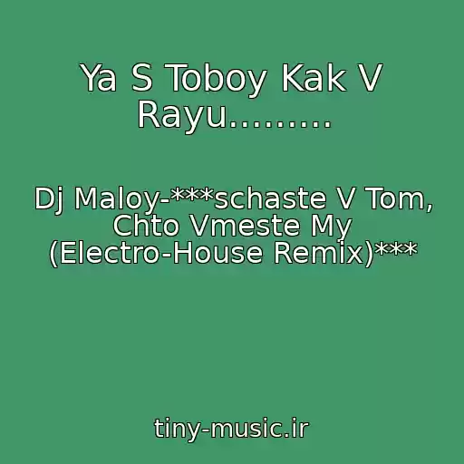 کاور آهنگ Ya S Toboy Kak V Rayu......... از Dj Maloy-***schaste V Tom, Chto Vmeste My (Electro-House Remix)***