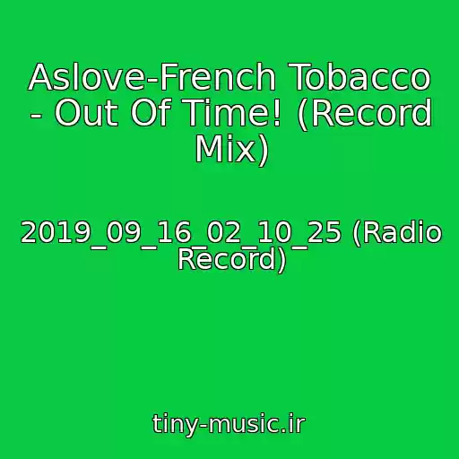 کاور آهنگ Aslove-French Tobacco - Out Of Time! (Record Mix) از 2019_09_16_02_10_25 (Radio Record)