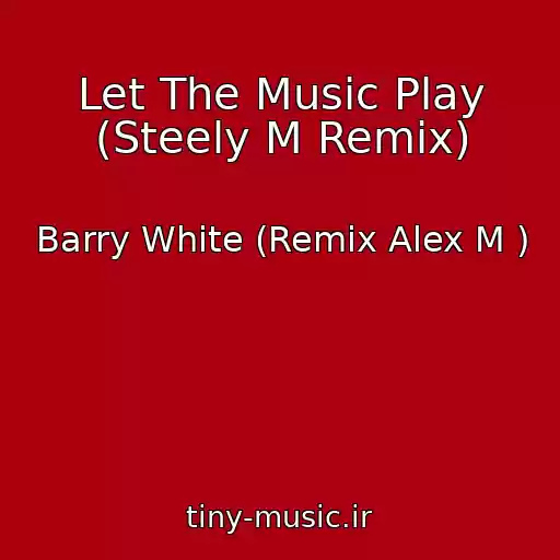 کاور آهنگ Let The Music Play (Steely M Remix) از Barry White (Remix Alex M )