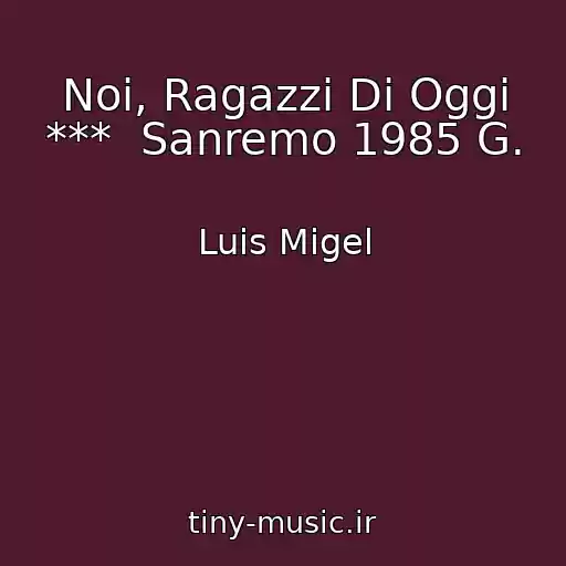 کاور آهنگ Noi, Ragazzi Di Oggi ***  Sanremo 1985 G. از Luis Migel