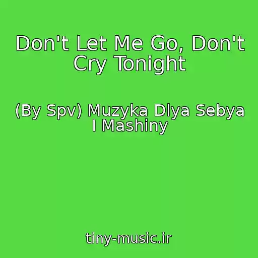 کاور آهنگ Don't Let Me Go, Don't Cry Tonight از (By Spv) Muzyka Dlya Sebya I Mashiny