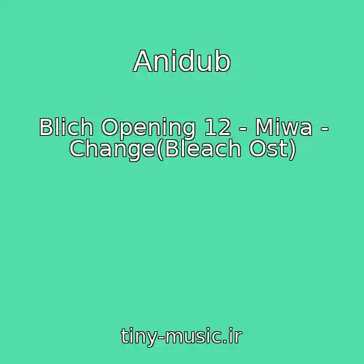 کاور آهنگ Anidub از Blich Opening 12 - Miwa - Change(Bleach Ost)