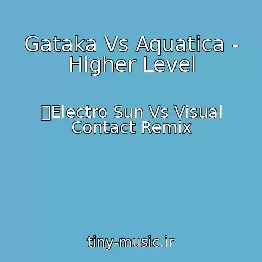 کاور آهنگ Gataka Vs Aquatica - Higher Level از ۞Electro Sun Vs Visual Contact Remix