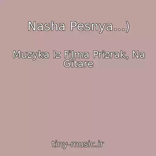 کاور آهنگ Nasha Pesnya...) از Muzyka Iz Filma Prizrak, Na Gitare