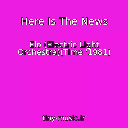 کاور آهنگ Here Is The News از Elo (Electric Light Orchestra)(Time '1981)