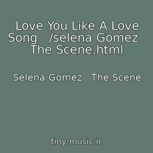 کاور آهنگ Love You Like A Love Song   /selena Gomez   The Scene.html از Selena Gomez   The Scene