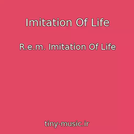 کاور آهنگ Imitation Of Life از R.e.m. Imitation Of Life